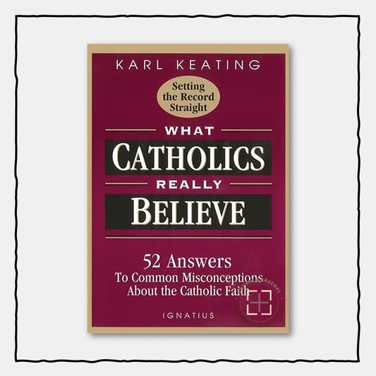 What Catholics Really Believe : Answers to Common Misconceptions About the Faith