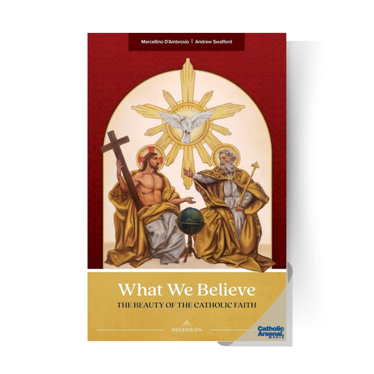 What We Believe: The Beauty of the Catholic Faith