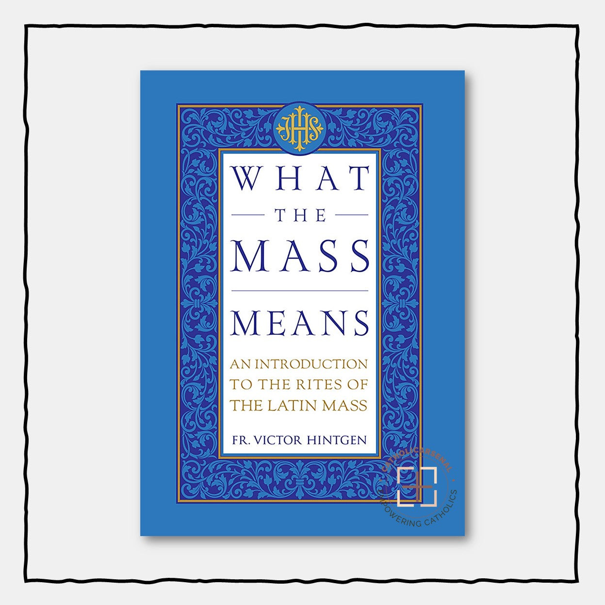 What the Mass Means : An Introduction to the Rites of the Latin Mass