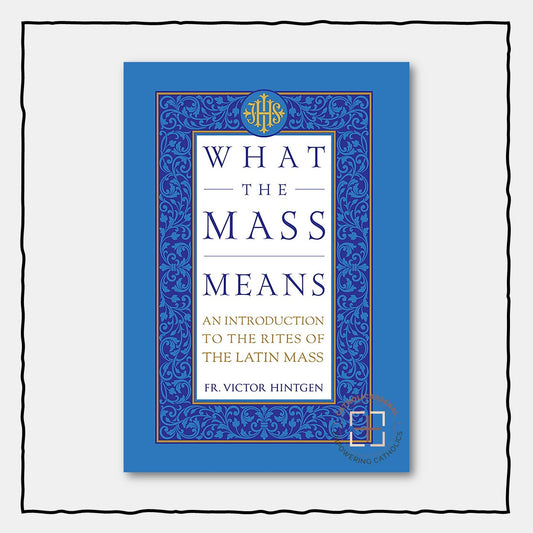 What the Mass Means : An Introduction to the Rites of the Latin Mass
