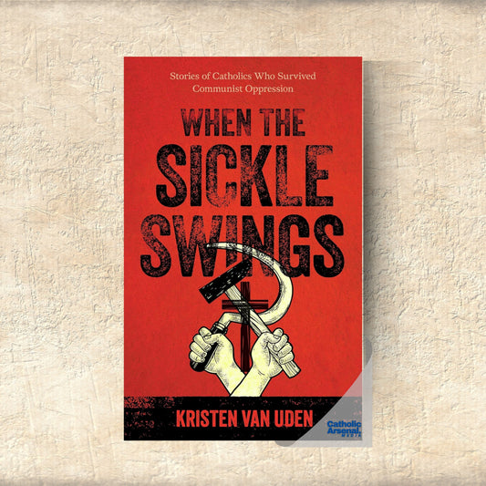When the Sickle Swings: Stories of Catholics Who Survived Communist Oppression