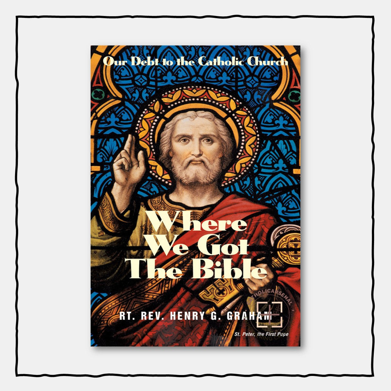 Where We Got the Bible : Our Debt to the Catholic Church