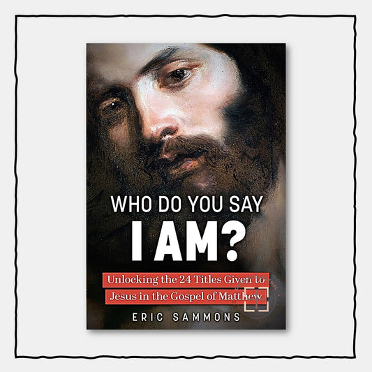 Who Do You Say I Am?: Unlocking the 24 Titles Given to Jesus in the Gospel of Matthew