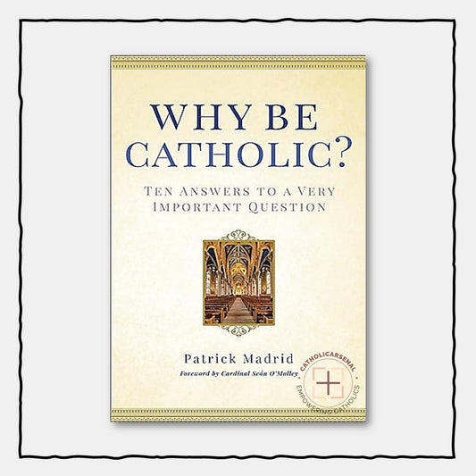 Why Be Catholic?: Ten Answers to a Very Important Question