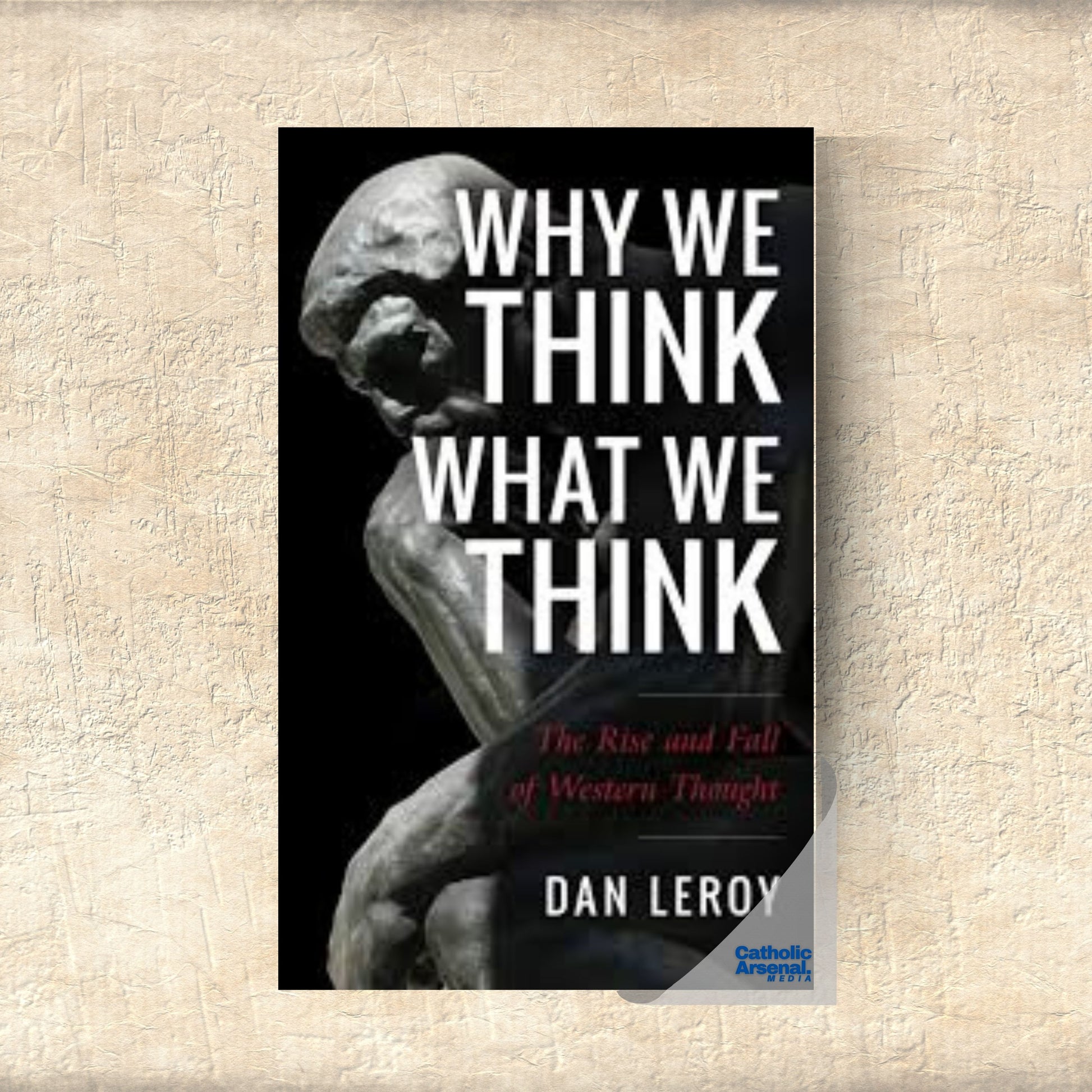 Why We Think What We Think: The Rise and Fall of Western Thought