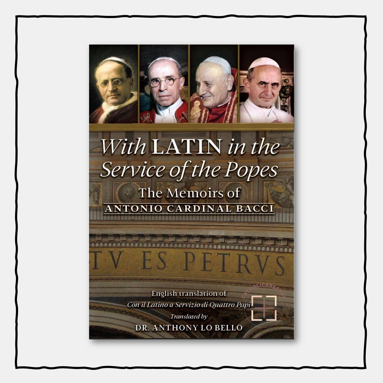 With Latin in the Service of the Popes : The Memoirs of Antonio Cardinal Bacci