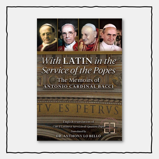 With Latin in the Service of the Popes : The Memoirs of Antonio Cardinal Bacci