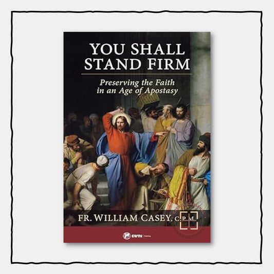 You Shall Stand Firm : Preserving the Faith in an Age of Apostasy